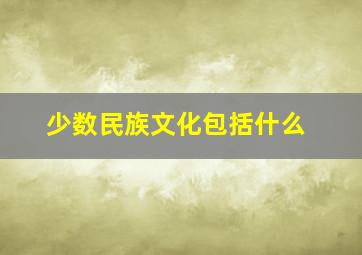 少数民族文化包括什么