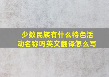 少数民族有什么特色活动名称吗英文翻译怎么写