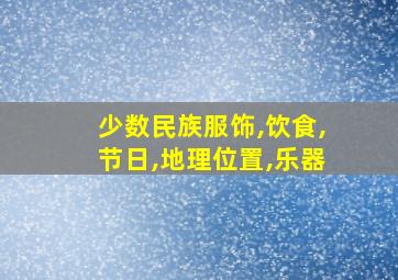 少数民族服饰,饮食,节日,地理位置,乐器