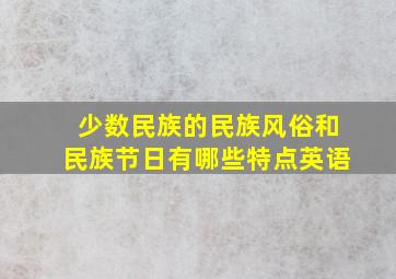 少数民族的民族风俗和民族节日有哪些特点英语