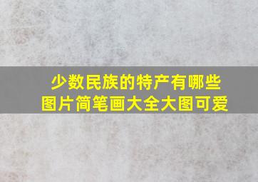 少数民族的特产有哪些图片简笔画大全大图可爱