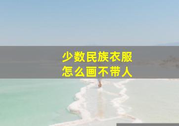 少数民族衣服怎么画不带人