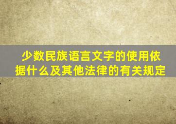 少数民族语言文字的使用依据什么及其他法律的有关规定