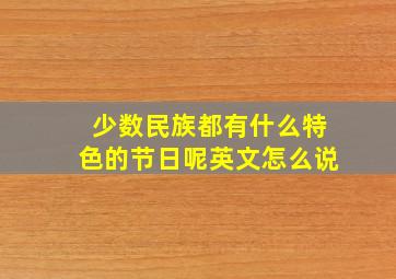 少数民族都有什么特色的节日呢英文怎么说