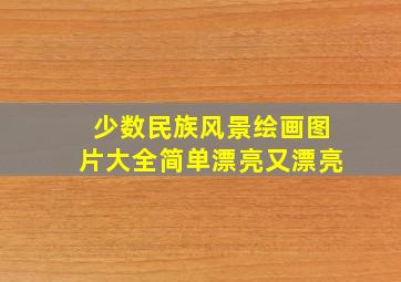 少数民族风景绘画图片大全简单漂亮又漂亮