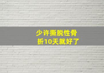 少许撕脱性骨折10天就好了