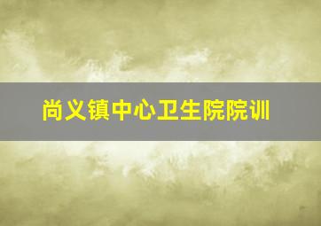 尚义镇中心卫生院院训