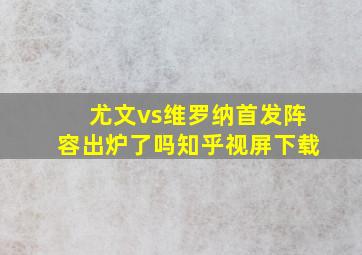 尤文vs维罗纳首发阵容出炉了吗知乎视屏下载