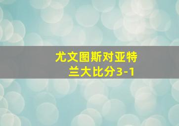 尤文图斯对亚特兰大比分3-1