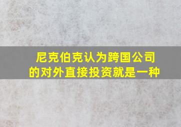 尼克伯克认为跨国公司的对外直接投资就是一种