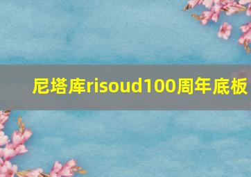 尼塔库risoud100周年底板