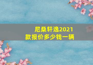 尼桑轩逸2021款报价多少钱一辆