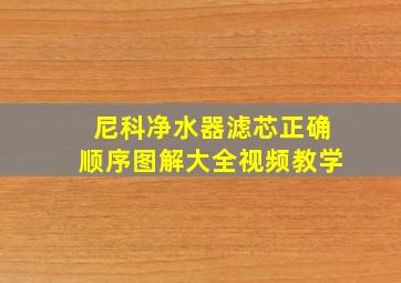 尼科净水器滤芯正确顺序图解大全视频教学