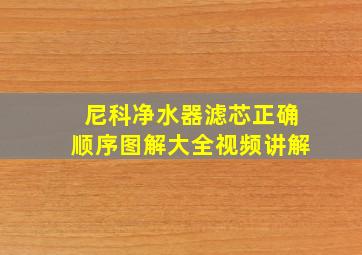 尼科净水器滤芯正确顺序图解大全视频讲解