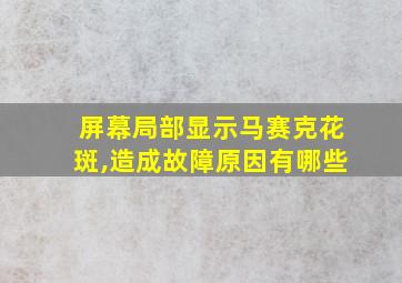 屏幕局部显示马赛克花斑,造成故障原因有哪些