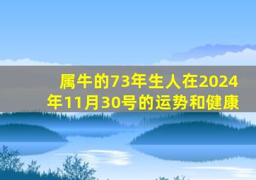 属牛的73年生人在2024年11月30号的运势和健康