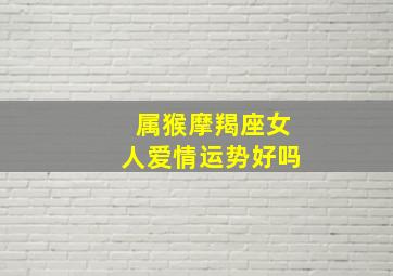 属猴摩羯座女人爱情运势好吗