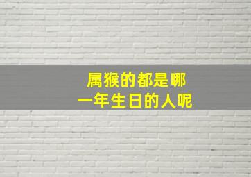 属猴的都是哪一年生日的人呢