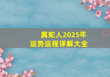 属蛇人2025年运势运程详解大全