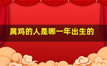 属鸡的人是哪一年出生的