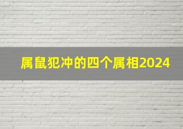 属鼠犯冲的四个属相2024