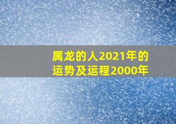 属龙的人2021年的运势及运程2000年