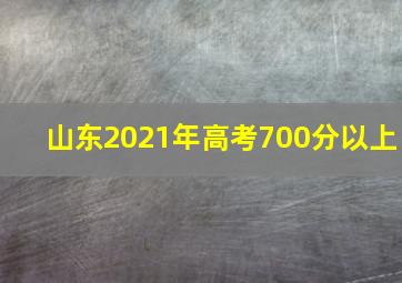 山东2021年高考700分以上