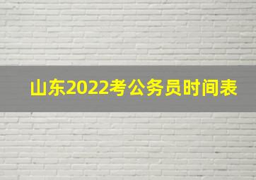 山东2022考公务员时间表