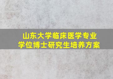 山东大学临床医学专业学位博士研究生培养方案