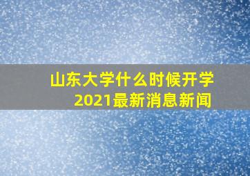 山东大学什么时候开学2021最新消息新闻