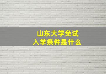 山东大学免试入学条件是什么