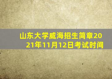 山东大学威海招生简章2021年11月12日考试时间