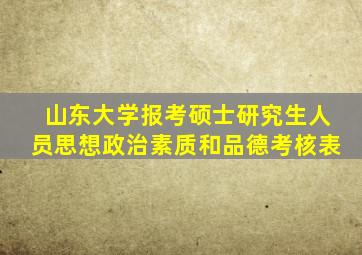 山东大学报考硕士研究生人员思想政治素质和品德考核表