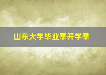 山东大学毕业季开学季