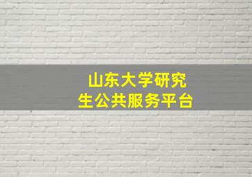 山东大学研究生公共服务平台