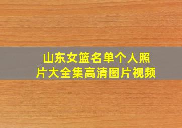 山东女篮名单个人照片大全集高清图片视频