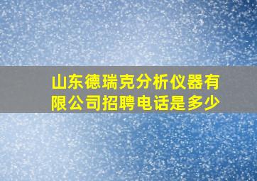 山东德瑞克分析仪器有限公司招聘电话是多少