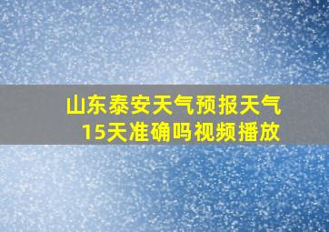 山东泰安天气预报天气15天准确吗视频播放