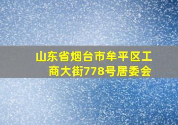 山东省烟台市牟平区工商大街778号居委会