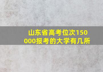 山东省高考位次150000报考的大学有几所