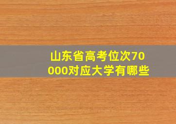 山东省高考位次70000对应大学有哪些