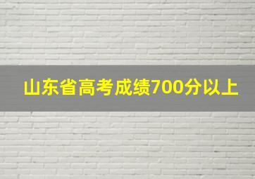 山东省高考成绩700分以上