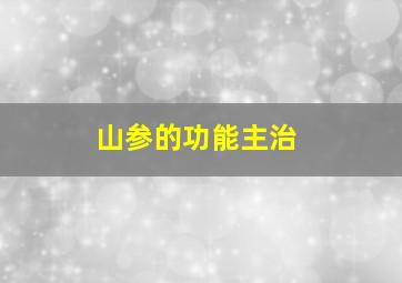 山参的功能主治