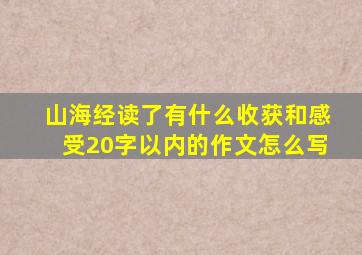 山海经读了有什么收获和感受20字以内的作文怎么写