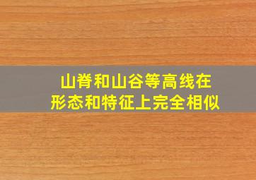 山脊和山谷等高线在形态和特征上完全相似