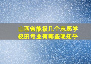 山西省能报几个志愿学校的专业有哪些呢知乎