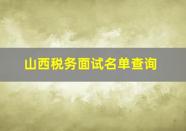 山西税务面试名单查询