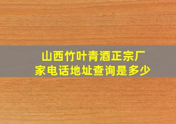 山西竹叶青酒正宗厂家电话地址查询是多少