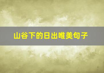 山谷下的日出唯美句子