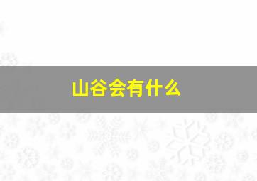 山谷会有什么